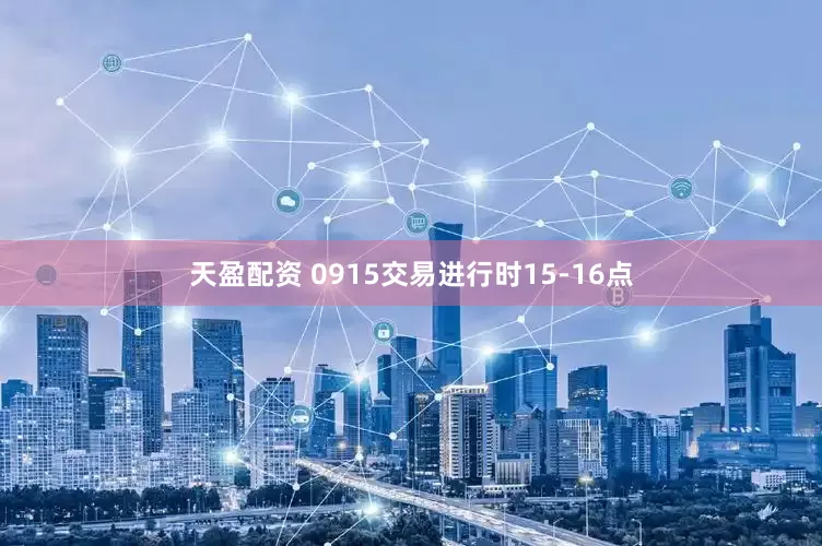 天盈配资 0915交易进行时15-16点
